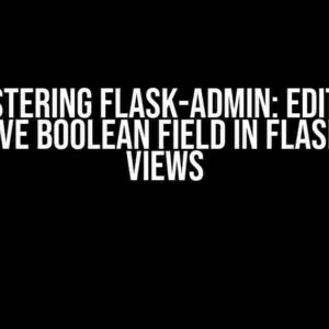 Mastering Flask-Admin: Editing Exclusive Boolean Field in Flask-Admin Views