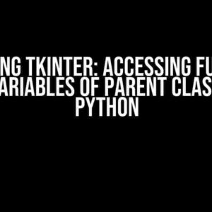 Mastering Tkinter: Accessing Functions and Variables of Parent Classes in Python