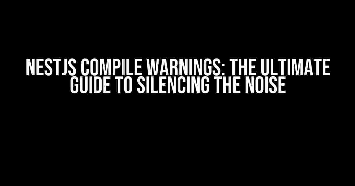 NestJS Compile Warnings: The Ultimate Guide to Silencing the Noise