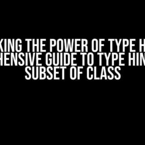 Unlocking the Power of Type Hints: A Comprehensive Guide to Type Hints for a Subset of Class